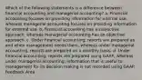 Which of the following statements is a difference between financial accounting and managerial accounting? a. Financial accounting focuses on providing information for internal use, whereas managerial accounting focuses on providing information for external use. b. Financial accounting has a subjective approach, whereas managerial accounting has an objective approach. c. Under financial accounting, reports are prepared as and when management needs them, whereas under managerial accounting, reports are prepared on a monthly basis. d. Under financial accounting, reports are prepared using GAAP, whereas under managerial accounting, information that is useful to management for its decision making is not recorded using GAAP. Feedback Area