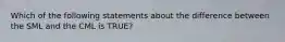 Which of the following statements about the difference between the SML and the CML is TRUE?