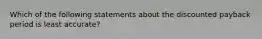 Which of the following statements about the discounted payback period is least accurate?