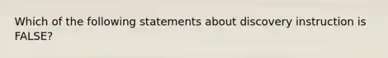 Which of the following statements about discovery instruction is FALSE?