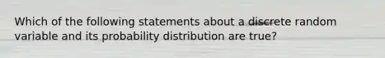 Which of the following statements about a discrete random variable and its probability distribution are true?