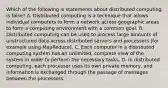 Which of the following is statements about distributed computing is false? A. Distributed computing is a technique that allows individual computers to form a network across geographic areas to form a computing environment with a common goal. B. Distributed computing can be used to process large amounts of unstructured data across distributed servers and processors (for example using MapReduce). C. Each computer in a distributed computing system has an unlimited, complete view of the system in order to perform the necessary tasks. D. In distributed computing, each processor uses its own private memory, and information is exchanged through the passage of messages between the processors.