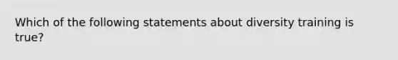 Which of the following statements about diversity training is true?