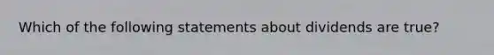 Which of the following statements about dividends are true?