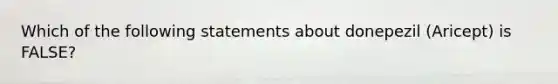 Which of the following statements about donepezil (Aricept) is FALSE?