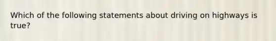 Which of the following statements about driving on highways is true?