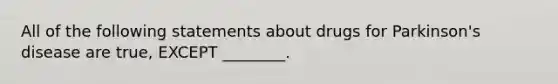 All of the following statements about drugs for Parkinson's disease are true, EXCEPT ________.