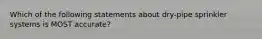 Which of the following statements about dry-pipe sprinkler systems is MOST accurate?