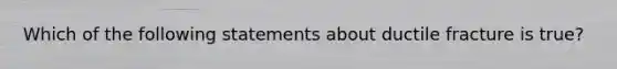 Which of the following statements about ductile fracture is true?