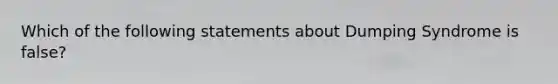 Which of the following statements about Dumping Syndrome is false?