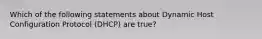 Which of the following statements about Dynamic Host Configuration Protocol (DHCP) are true?