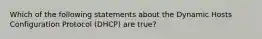 Which of the following statements about the Dynamic Hosts Configuration Protocol (DHCP) are true?