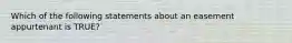 Which of the following statements about an easement appurtenant is TRUE?