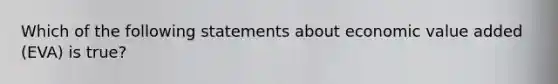 Which of the following statements about economic value added (EVA) is true?