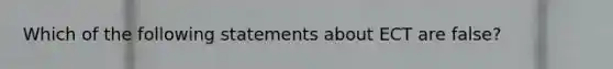 Which of the following statements about ECT are false?