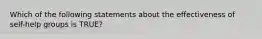 Which of the following statements about the effectiveness of self-help groups is TRUE?