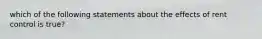 which of the following statements about the effects of rent control is true?