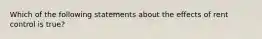 Which of the following statements about the effects of rent control is true?