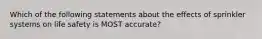 Which of the following statements about the effects of sprinkler systems on life safety is MOST accurate?