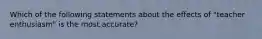 Which of the following statements about the effects of "teacher enthusiasm" is the most accurate?