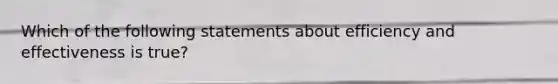 Which of the following statements about efficiency and effectiveness is true?