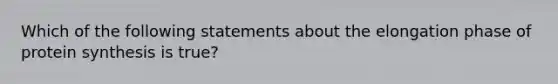 Which of the following statements about the elongation phase of protein synthesis is true?