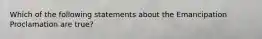 Which of the following statements about the Emancipation Proclamation are true?