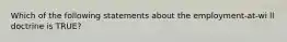 Which of the following statements about the employment-at-wi ll doctrine is TRUE?