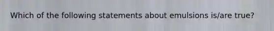 Which of the following statements about emulsions is/are true?