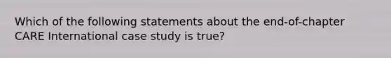 Which of the following statements about the end-of-chapter CARE International case study is true?