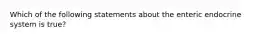 Which of the following statements about the enteric endocrine system is true?