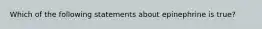 Which of the following statements about epinephrine is​ true?