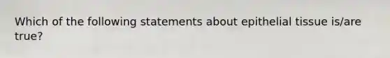 Which of the following statements about epithelial tissue is/are true?