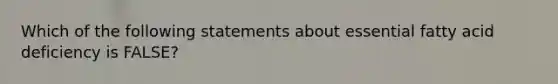 Which of the following statements about essential fatty acid deficiency is FALSE?