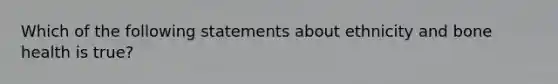 Which of the following statements about ethnicity and bone health is true?