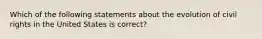 Which of the following statements about the evolution of civil rights in the United States is correct?