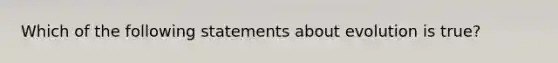 Which of the following statements about evolution is true?