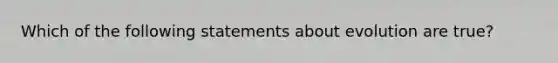 Which of the following statements about evolution are true?