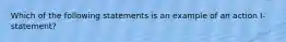 Which of the following statements is an example of an action I-statement?