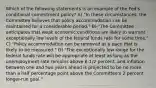 Which of the following statements is an example of the Fed's conditional commitment policy? A) "In these circumstances, the Committee believes that policy accommodation can be maintained for a considerable period." B) "The Committee anticipates that weak economic conditions are likely to warrant exceptionally low levels of the federal funds rate for some time." C) "Policy accommodation can be removed at a pace that is likely to be measured." D) "The exceptionally low range for the federal funds rate will be appropriate at least as long as the unemployment rate remains above 6-1/2 percent, and inflation between one and two years ahead is projected to be no more than a half percentage point above the Committee's 2 percent longer-run goal."