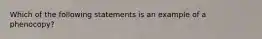 Which of the following statements is an example of a phenocopy?