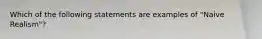 Which of the following statements are examples of "Naive Realism"?