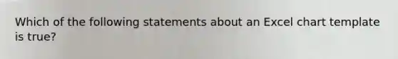 Which of the following statements about an Excel chart template is true?