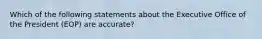 Which of the following statements about the Executive Office of the President (EOP) are accurate?