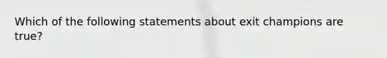 Which of the following statements about exit champions are true?