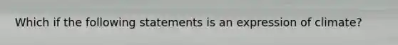 Which if the following statements is an expression of climate?