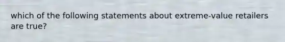 which of the following statements about extreme-value retailers are true?