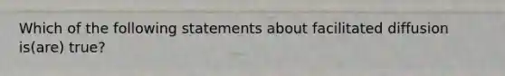 Which of the following statements about facilitated diffusion is(are) true?