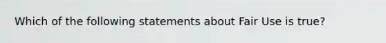 Which of the following statements about Fair Use is true?