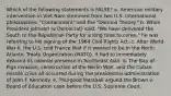 Which of the following statements is FALSE? a. American military intervention in Viet Nam stemmed from two U.S. international philosophies: "Containment" and the "Domino Theory." b. When President Johnson (a Democrat) said, "We have delivered the South to the Republican Party for a long time to come," he was referring to his signing of the 1964 Civil Rights Act. c. After World War II, the U.S. told France that if it wanted to be in the North Atlantic Treaty Organization (NATO), it had to immediately disband its colonial presence in Southeast Asia. d. The Bay of Pigs invasion, construction of the Berlin Wall, and the Cuban missile crisis all occurred during the presidential administration of John F. Kennedy. e. Thurgood Marshall argued the Brown v. Board of Education case before the U.S. Supreme Court.